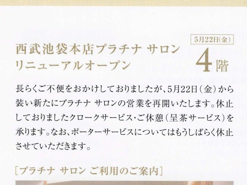 5月22日（金）「 プラチナサロン リニューアルオープン 」のご案内が西武池袋本店から届いていました。SNAP! 内容はクラブ・オン カード セゾンゴールド会員向けの案内文です。

いよいよ、プラチナサロンが復活となります！

なお同日の「一部フロア営業時間変更のお知らせ」がリリースされていますが、当日4～6階で17時から20時まで「イヴニング スペシャル」と題して特別ご招待会が開催されます。